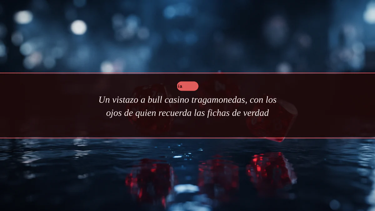 Un vistazo a bull casino tragamonedas, con los ojos de quien recuerda las fichas de verdad