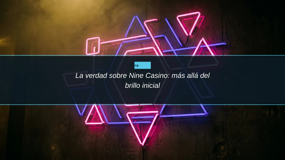 La verdad sobre Nine Casino: más allá del brillo inicial