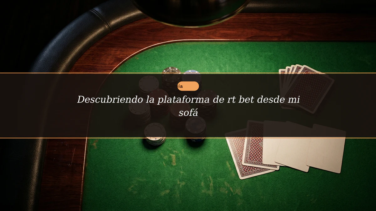 Descubriendo la plataforma de rt bet desde mi sofá