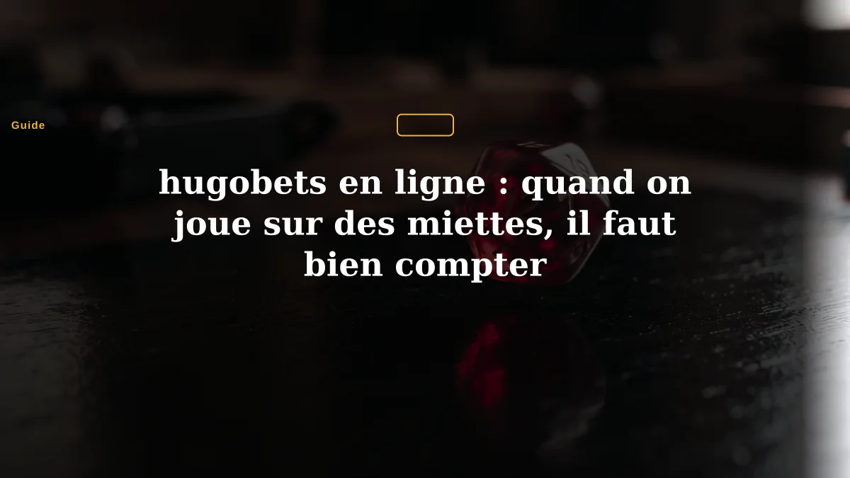 hugobets en ligne : quand on joue sur des miettes, il faut bien compter