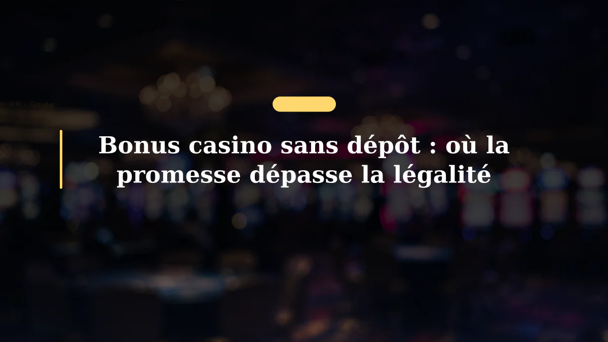 Bonus casino sans dépôt : où la promesse dépasse la légalité
