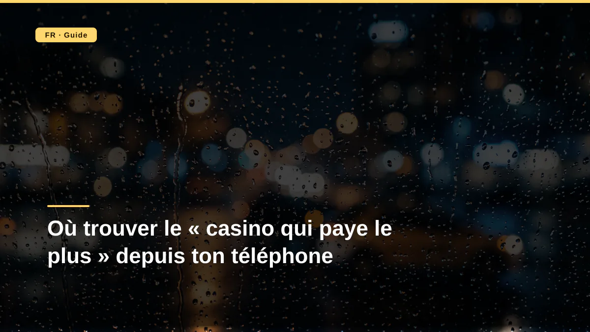 Où trouver le « casino qui paye le plus » depuis ton téléphone