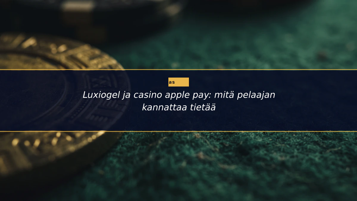 Luxiogel ja casino apple pay: mitä pelaajan kannattaa tietää