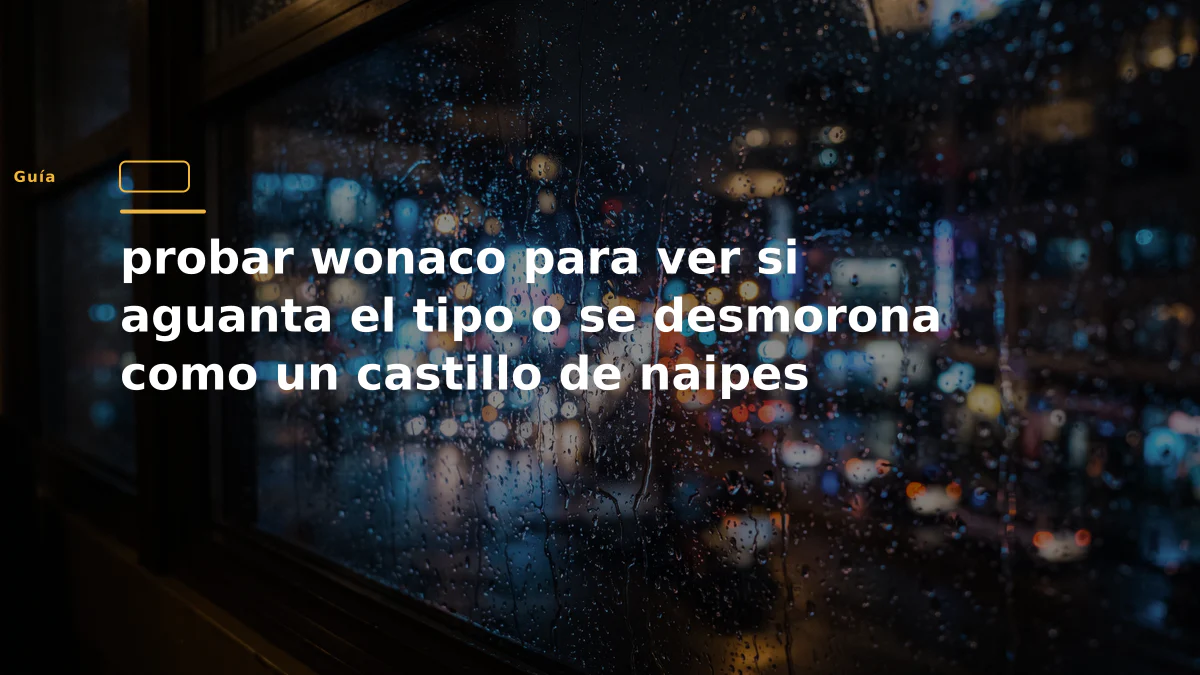 probar wonaco para ver si aguanta el tipo o se desmorona como un castillo de naipes