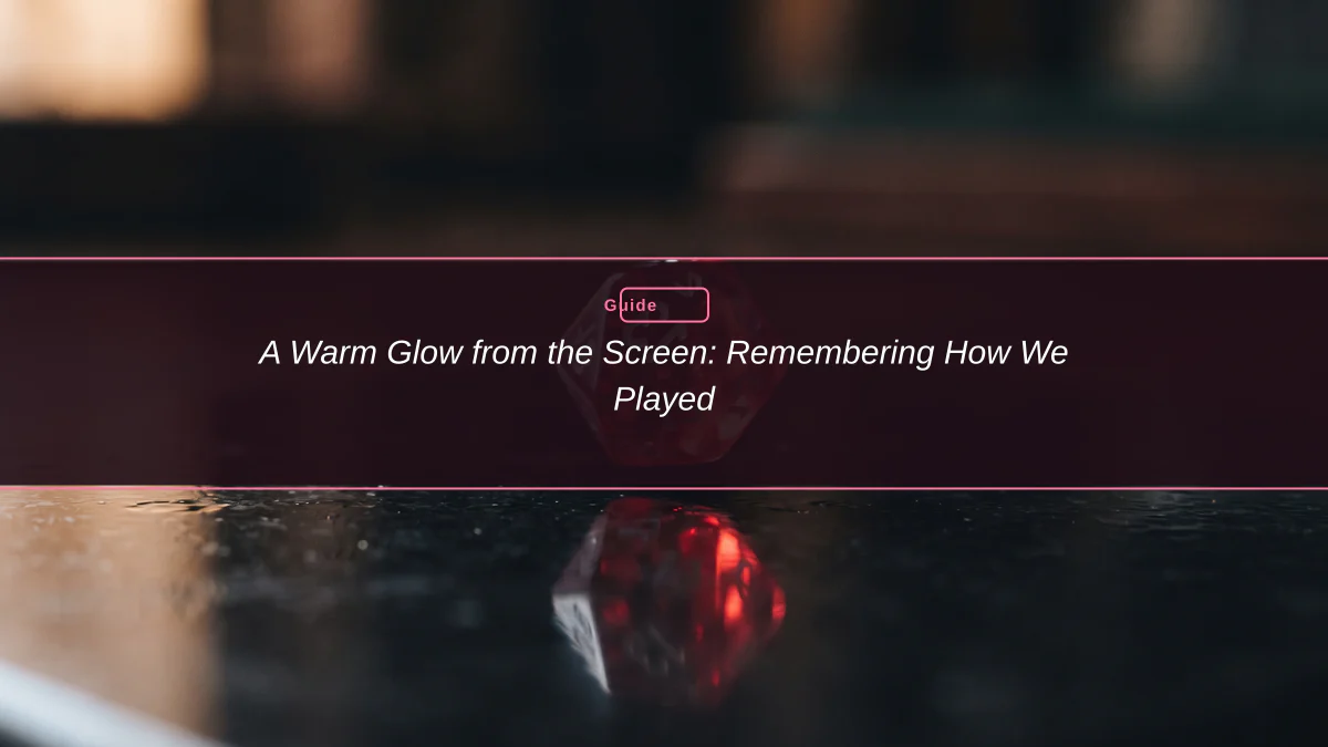 A Warm Glow from the Screen: Remembering How We Played