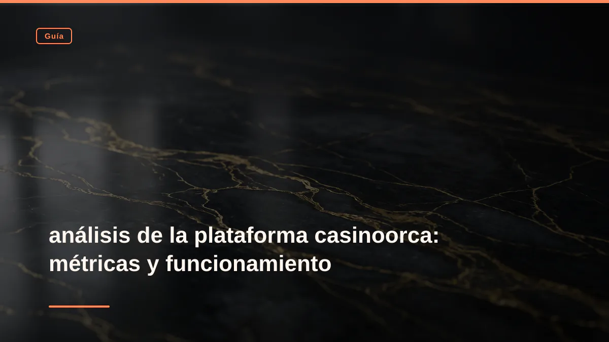 análisis de la plataforma casinoorca: métricas y funcionamiento