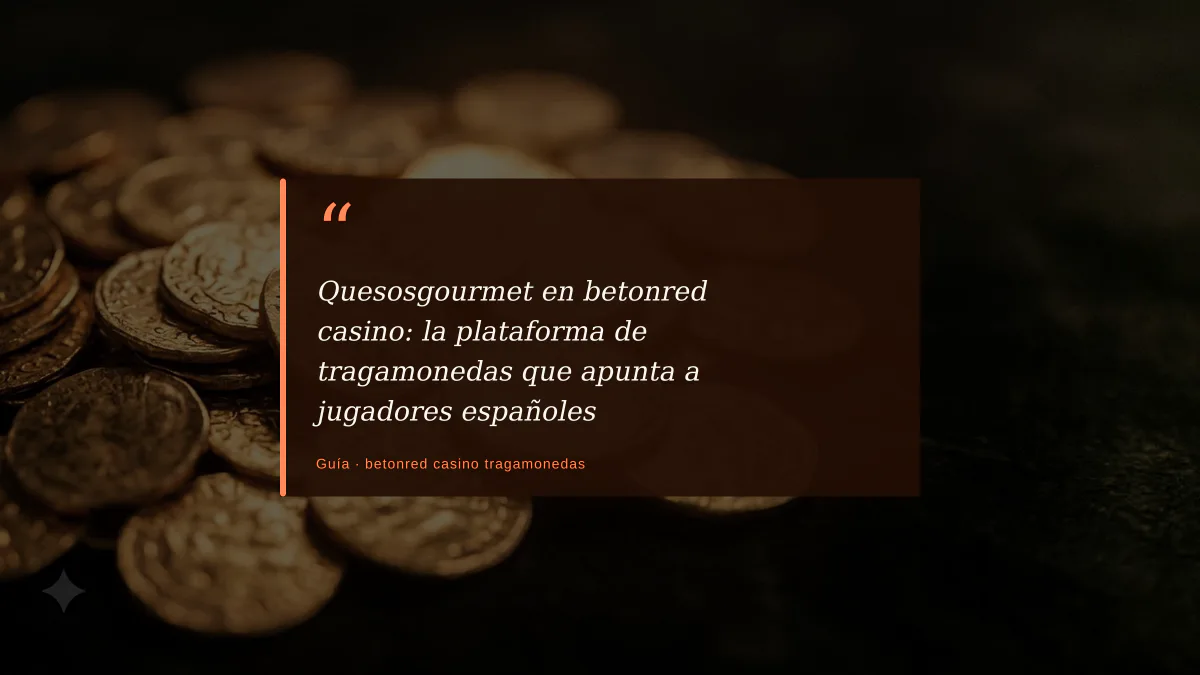 Quesosgourmet en betonred casino: la plataforma de tragamonedas que apunta a jugadores españoles