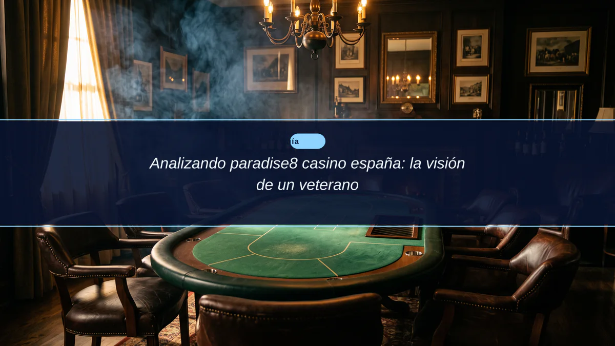 Analizando paradise8 casino españa: la visión de un veterano