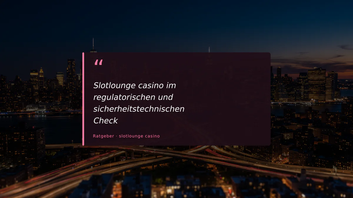 Slotlounge casino im regulatorischen und sicherheitstechnischen Check