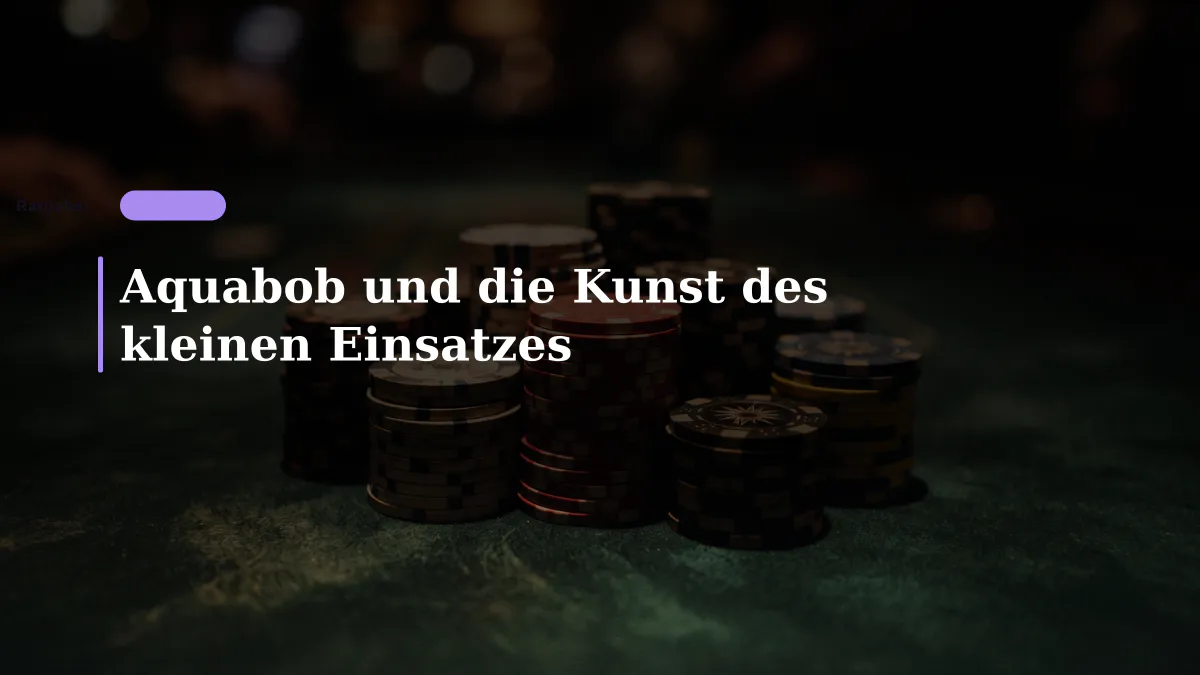 Aquabob und die Kunst des kleinen Einsatzes