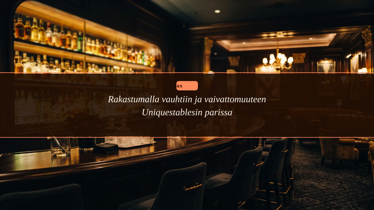 Rakastumalla vauhtiin ja vaivattomuuteen Uniquestablesin parissa