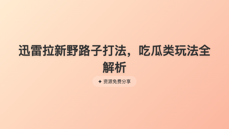 迅雷拉新野路子打法，吃瓜类玩法全解析