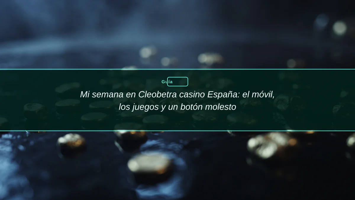 Mi semana en Cleobetra casino España: el móvil, los juegos y un botón molesto