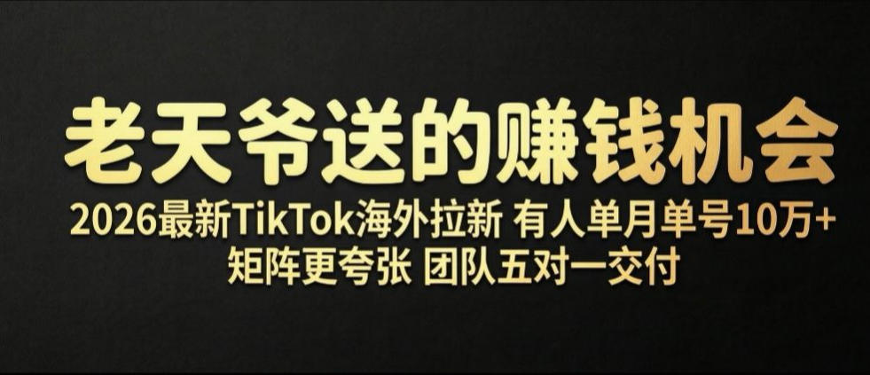 老天爷送的賺钱机会！2026最新TikTok海外拉新，有人单月单号10W+，矩阵更夸张，团队交付【揭秘】-网创指引人