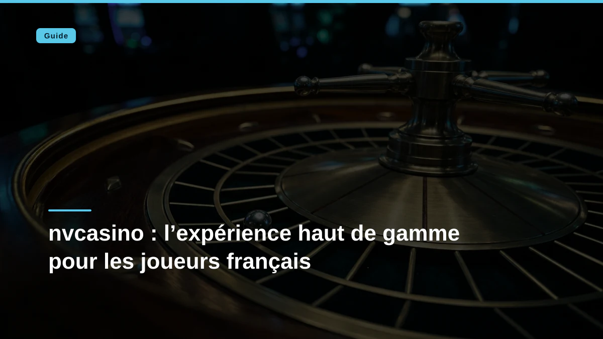 nvcasino : l’expérience haut de gamme pour les joueurs français