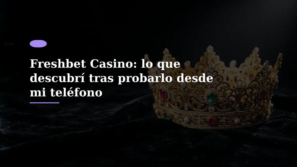 Freshbet Casino: lo que descubrí tras probarlo desde mi teléfono