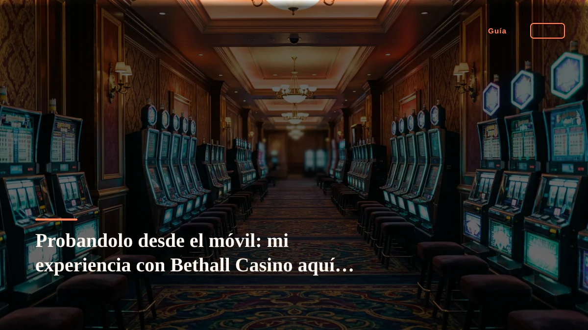 Probandolo desde el móvil: mi experiencia con Bethall Casino aquí en España