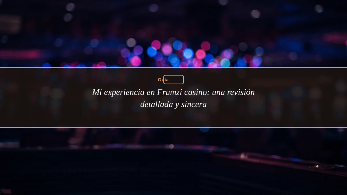 Mi experiencia en Frumzi casino: una revisión detallada y sincera