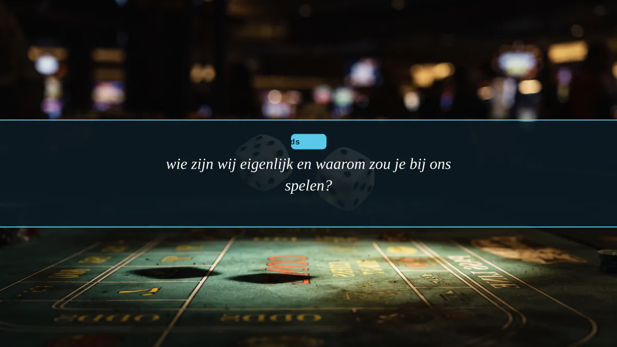 wie zijn wij eigenlijk en waarom zou je bij ons spelen?