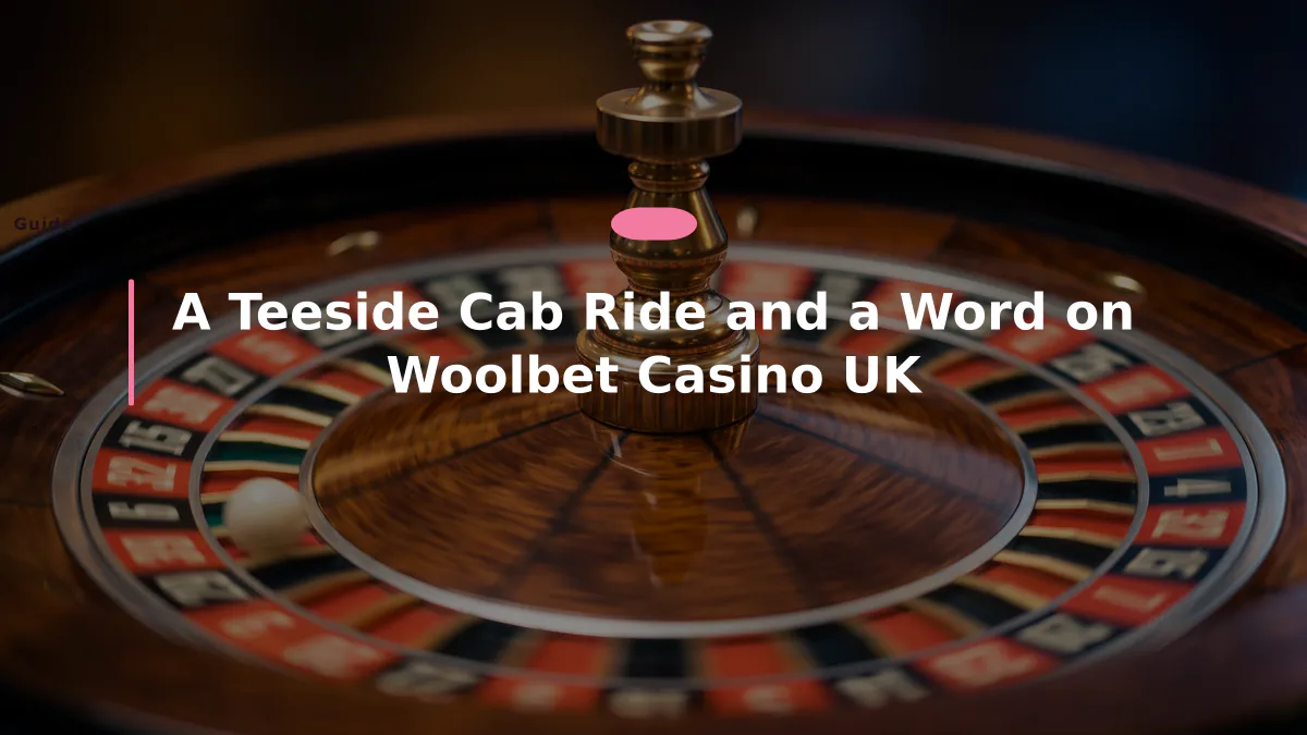 A Teeside Cab Ride and a Word on Woolbet Casino UK