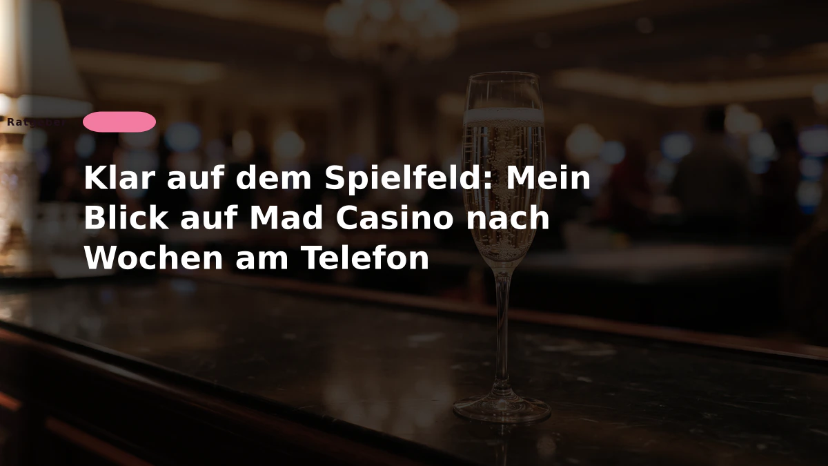 Klar auf dem Spielfeld: Mein Blick auf Mad Casino nach Wochen am Telefon