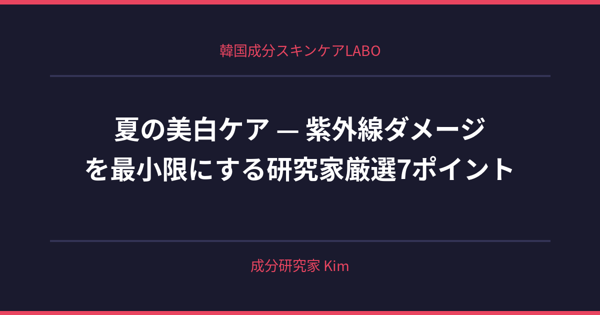 夏の美白ケア — 紫外線ダメージを最小限に - 韓国成分スキンケアLABO