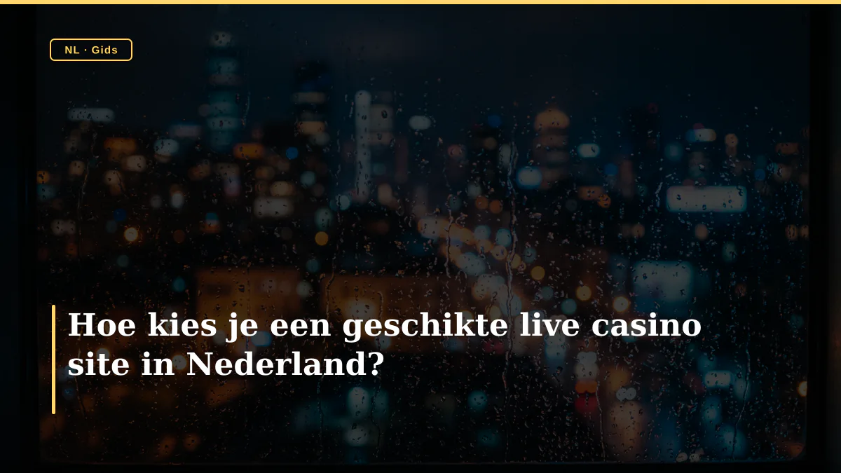 Hoe kies je een geschikte live casino site in Nederland?