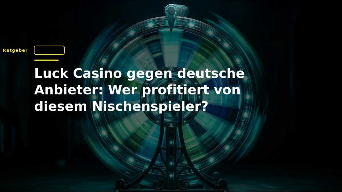 Luck Casino gegen deutsche Anbieter: Wer profitiert von diesem Nischenspieler?