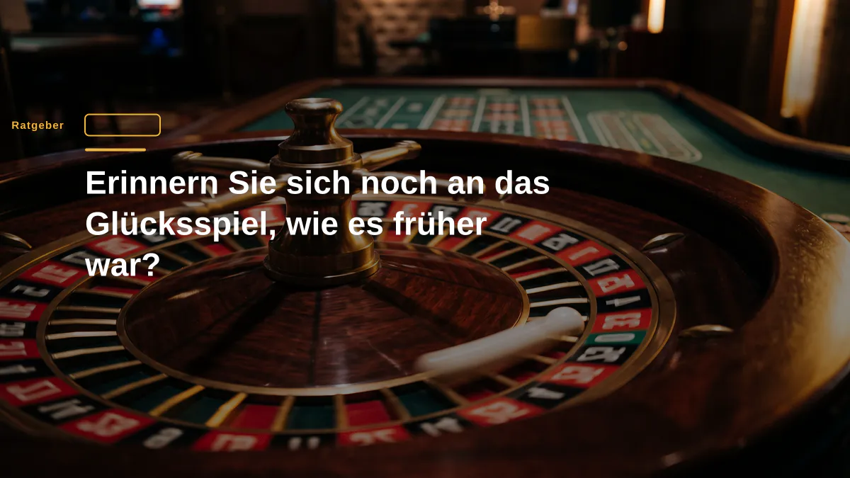 Erinnern Sie sich noch an das Glücksspiel, wie es früher war?