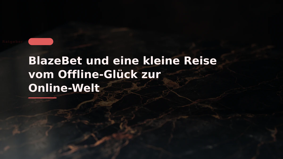 BlazeBet und eine kleine Reise vom Offline-Glück zur Online-Welt