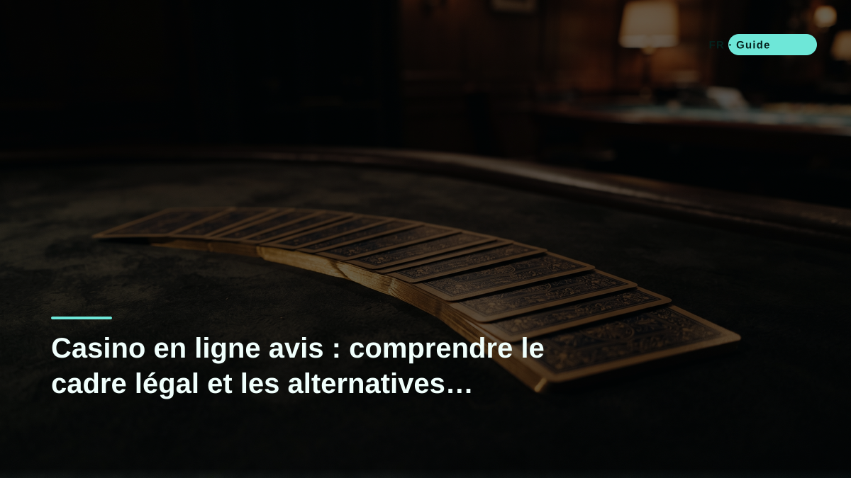 Casino en ligne avis : comprendre le cadre légal et les alternatives sécurisées en France
