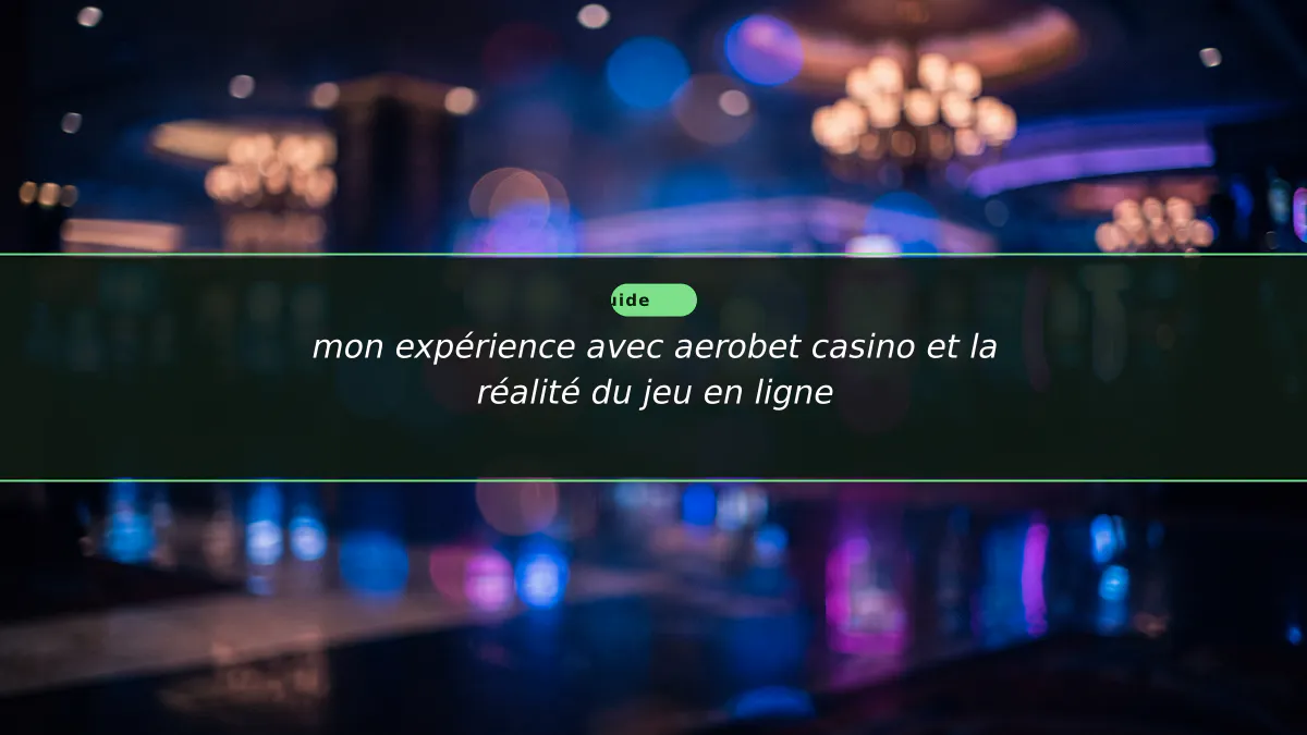 mon expérience avec aerobet casino et la réalité du jeu en ligne