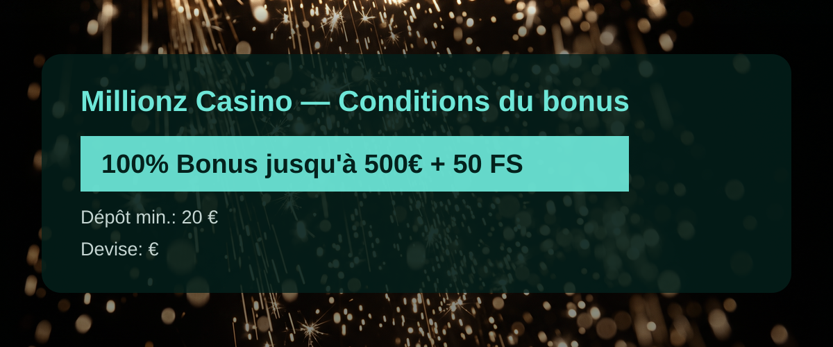 Millionz Casino — Conditions du bonus: 100% Bonus jusqu'à 500€ + 50 FS Millionz Casino — Conditions du bonus: 100% Bonus jusqu'à 500€ + 50 FS