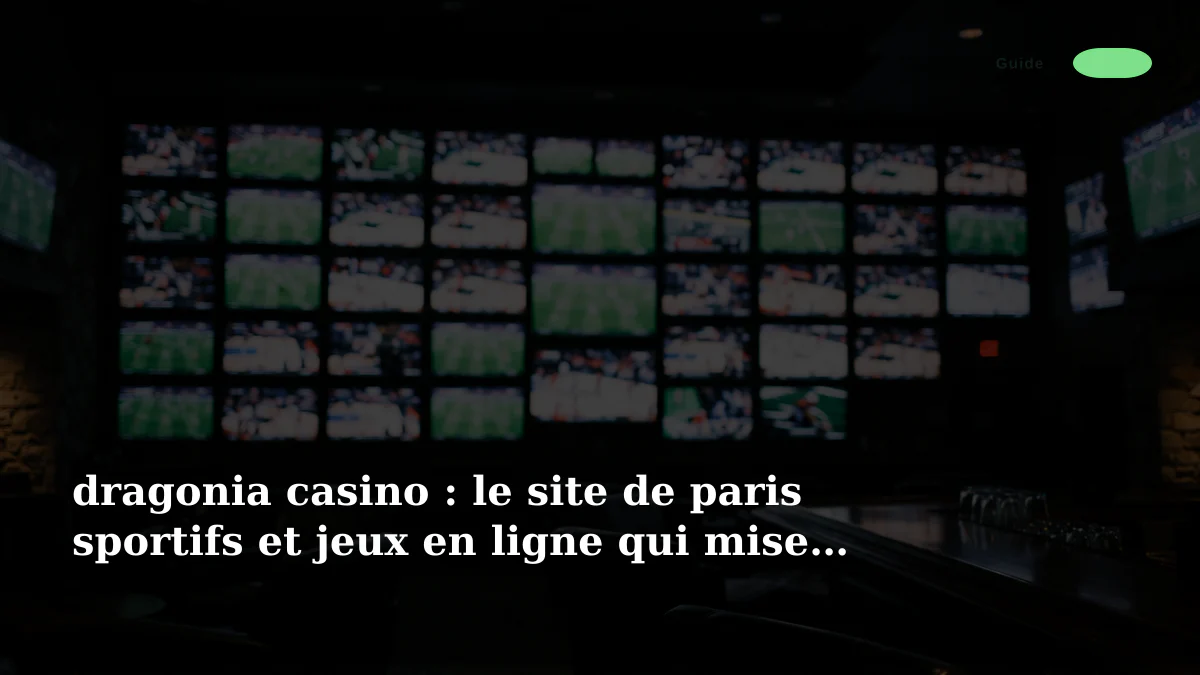 dragonia casino : le site de paris sportifs et jeux en ligne qui mise sur l'essentiel