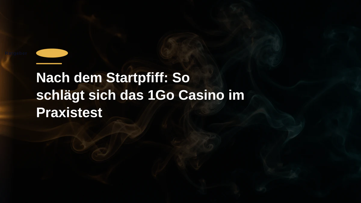 Nach dem Startpfiff: So schlägt sich das 1Go Casino im Praxistest