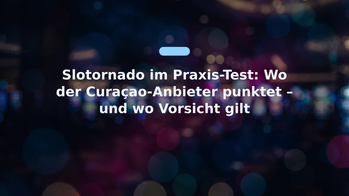 Slotornado im Praxis-Test: Wo der Curaçao-Anbieter punktet – und wo Vorsicht gilt