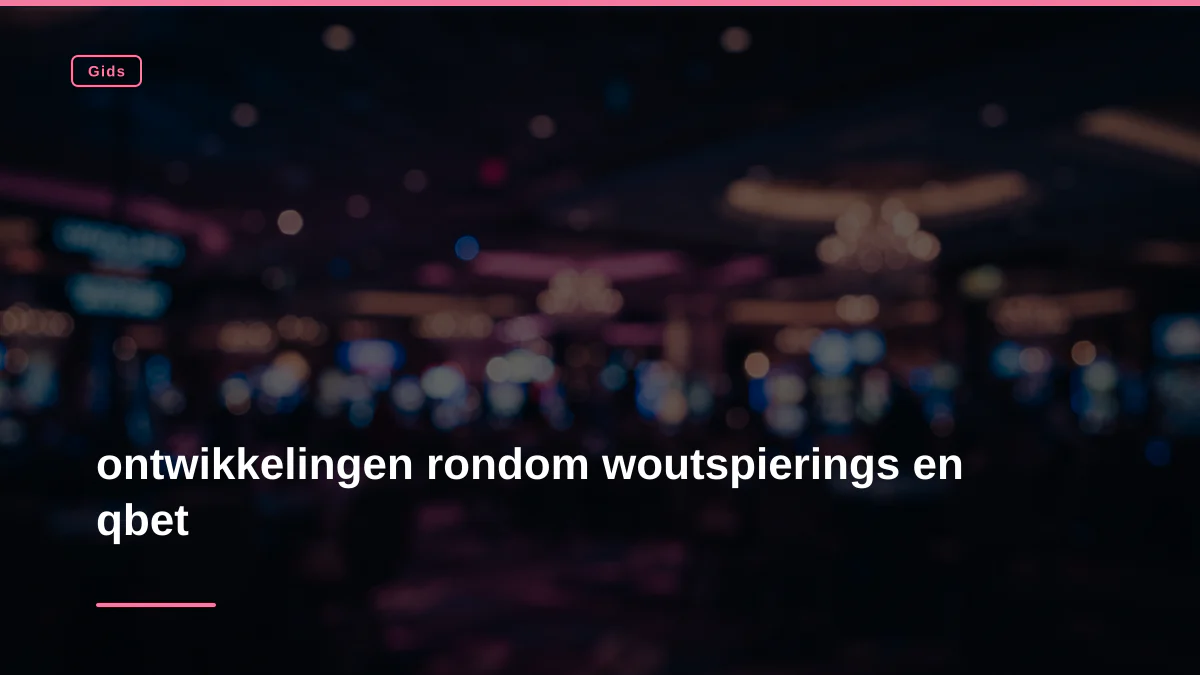 ontwikkelingen rondom woutspierings en qbet