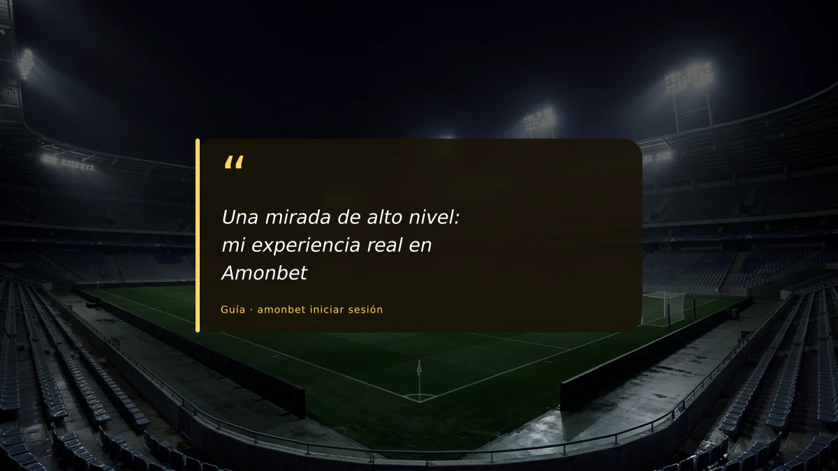 Una mirada de alto nivel: mi experiencia real en Amonbet