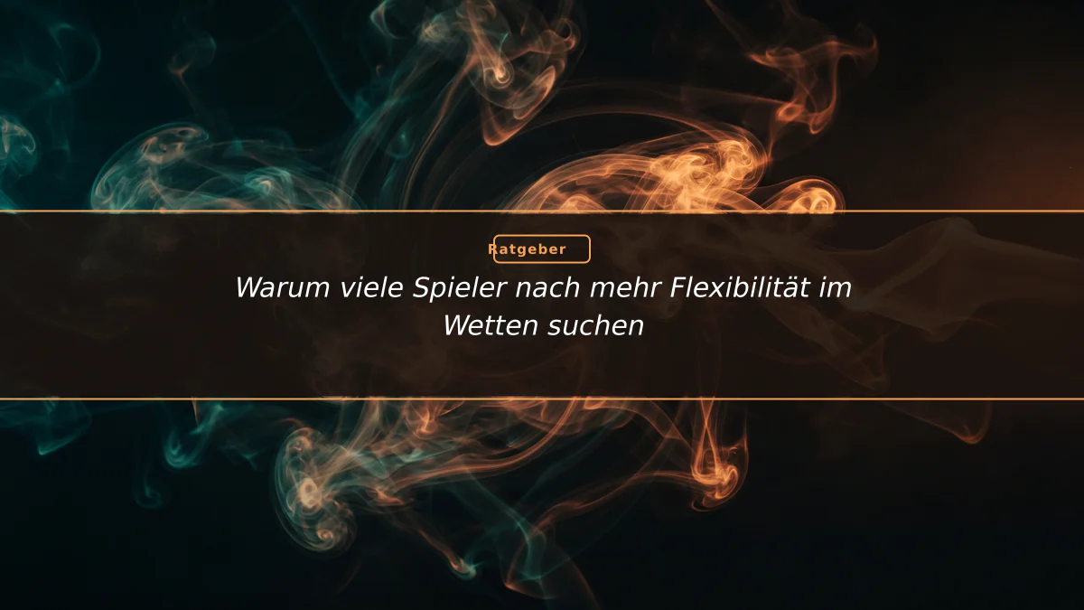 Warum viele Spieler nach mehr Flexibilität im Wetten suchen