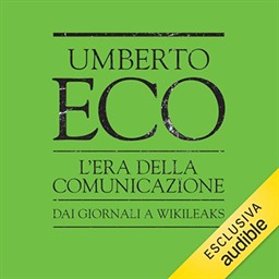Umberto Eco – L’era della comunicazione. Dai giornali a Wikileaks (2023) (mp3 – 128 kbps)