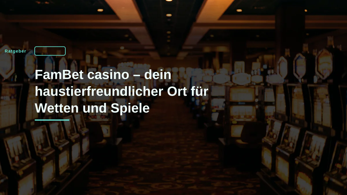 FamBet casino – dein haustierfreundlicher Ort für Wetten und Spiele