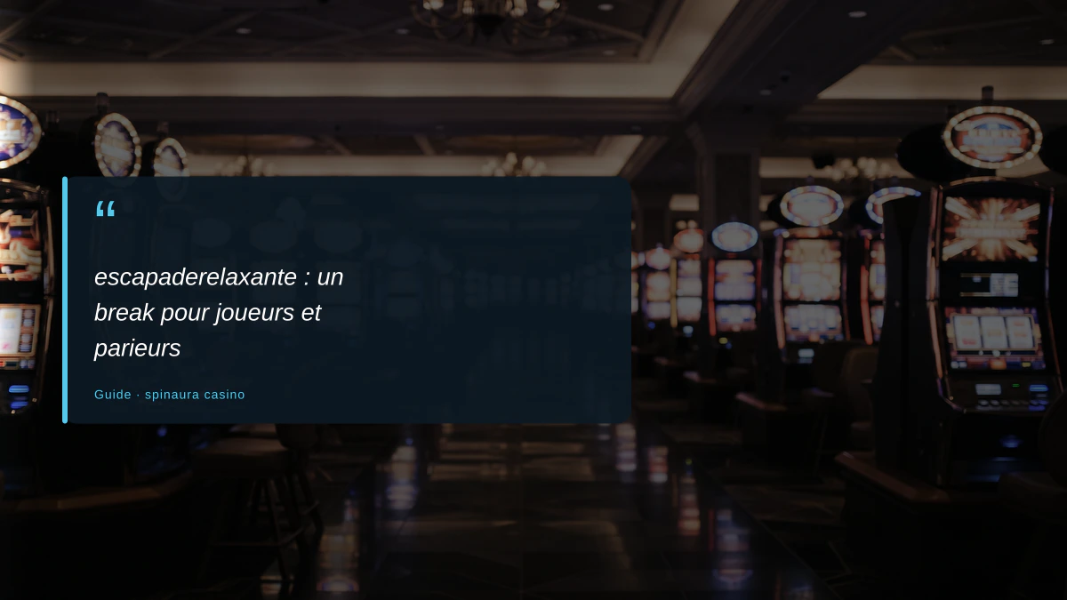 escapaderelaxante : un break pour joueurs et parieurs