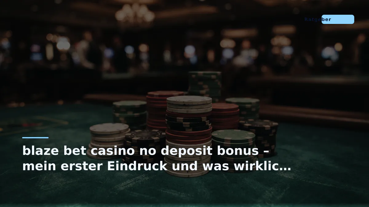 blaze bet casino no deposit bonus – mein erster Eindruck und was wirklich zählt
