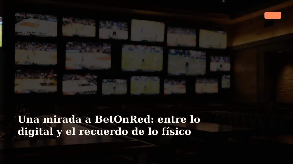 Una mirada a BetOnRed: entre lo digital y el recuerdo de lo físico