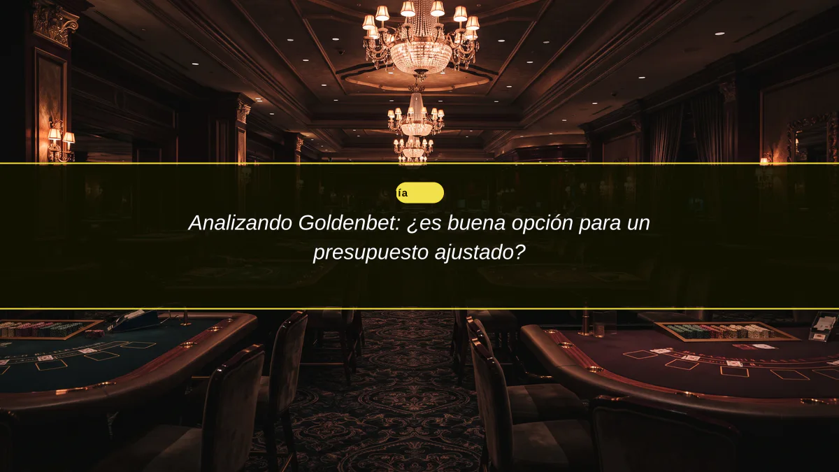 Analizando Goldenbet: ¿es buena opción para un presupuesto ajustado?