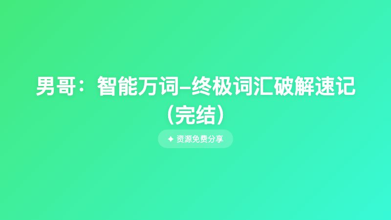 男哥：智能万词-终极词汇破解速记（完结）