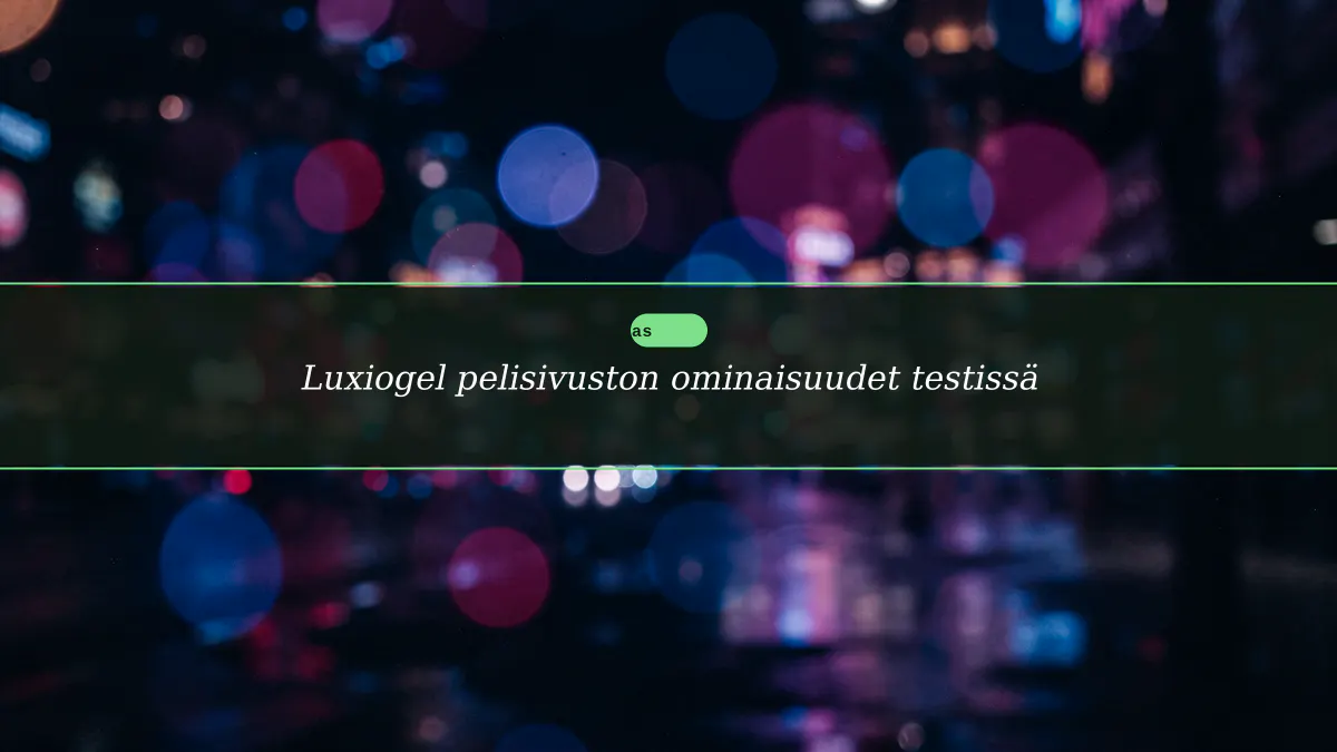 Luxiogel pelisivuston ominaisuudet testissä