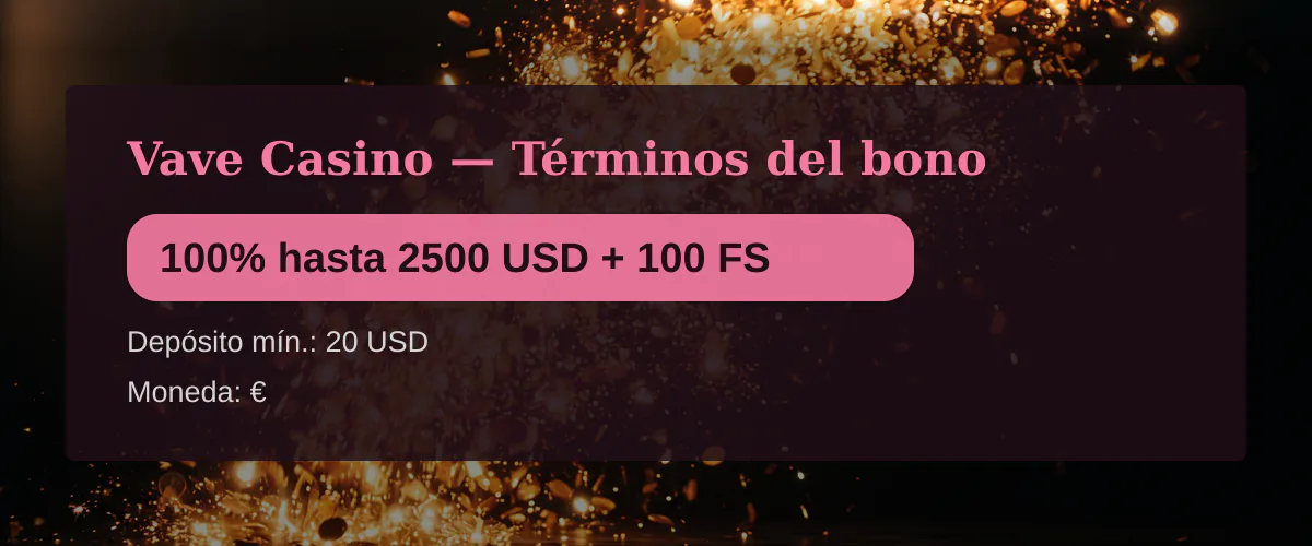 Vave Casino — Términos del bono: 100% hasta 2500 USD + 100 FS Vave Casino — Términos del bono: 100% hasta 2500 USD + 100 FS