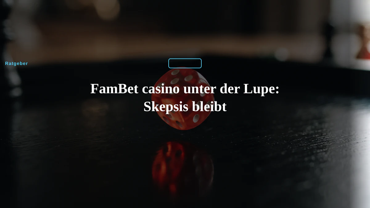 FamBet casino unter der Lupe: Skepsis bleibt