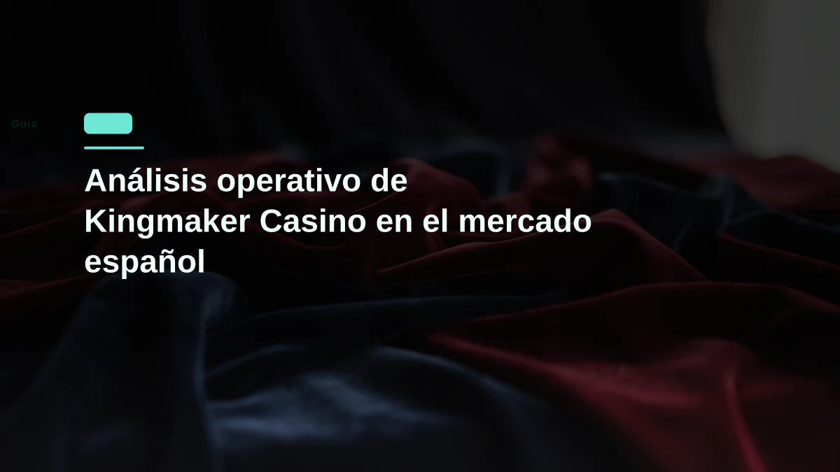 Análisis operativo de Kingmaker Casino en el mercado español